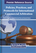 Policies, Practices, and Protocols for International Commercial Arbitration